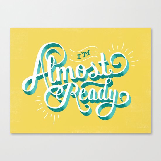 I'm Almost Ready Canvas Print