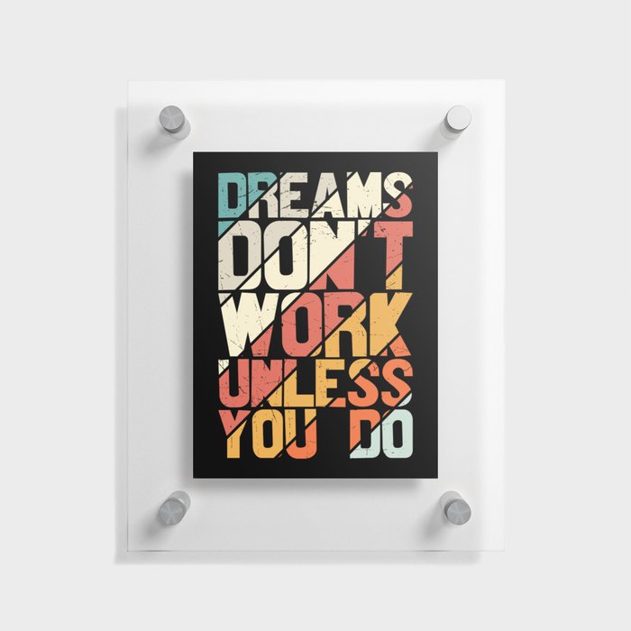 Dreams Don't Work Unless You Do Floating Acrylic Print