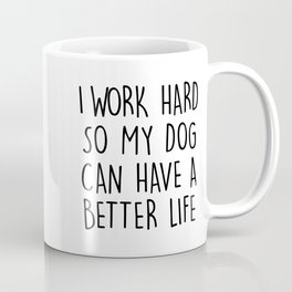 I WORK HARD SO MY DOG CAN HAVE A BETTER LIFE Coffee Mug