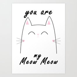 You are my Meow Meow Art Print