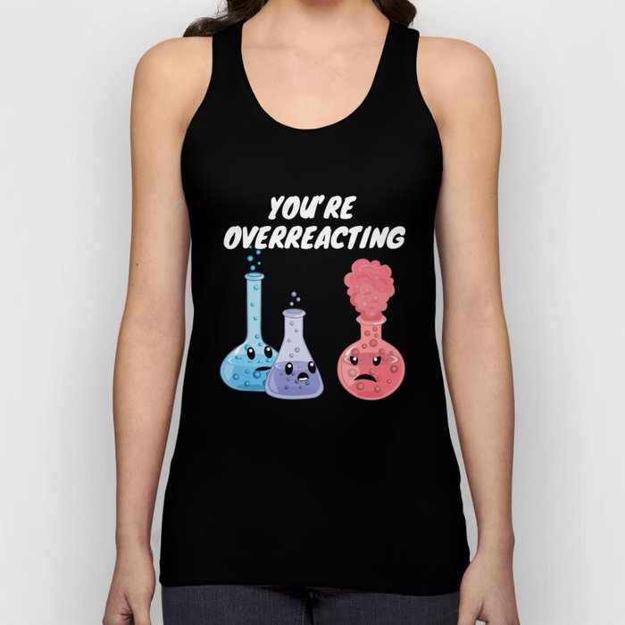 You're Overreacting - Funny Chemistry Tank Top