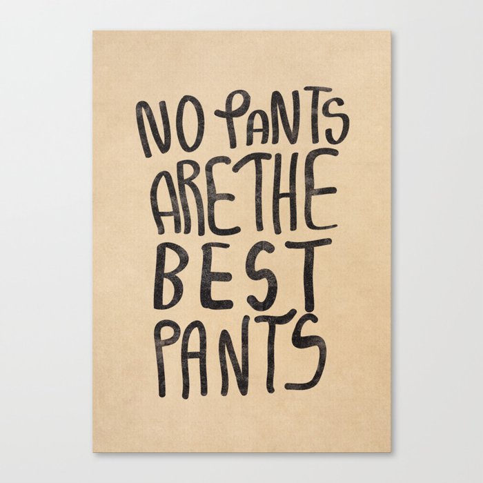No Pants are the Best Pants  Canvas Print
