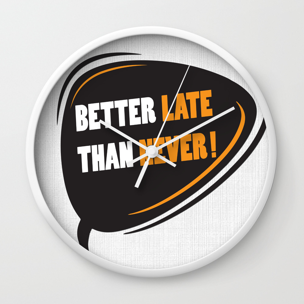 Better Late Than Never Inspirational Motivational Quote Design Wall Clock By Creativeideaz Society6