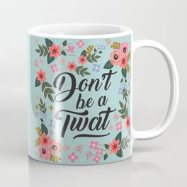 Don't Be A Twat, Pretty Funny Offensive Quote Mug