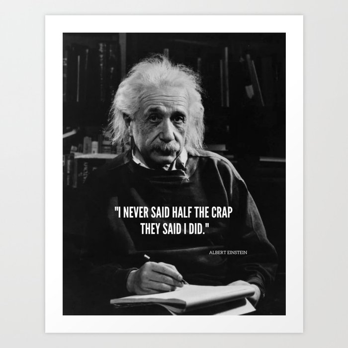 Satirical Albert Einstein I never said half the crap they said I did humorous quote photograph Art Print