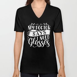 My Doctor Says I Need Glasses V Neck T Shirt