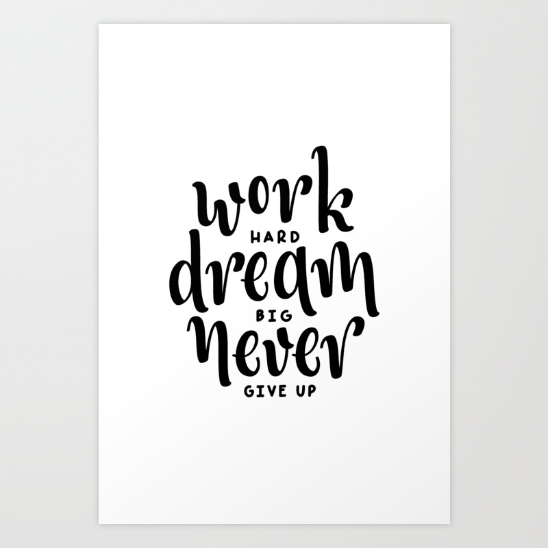 Work Hard Dream Big Never Give Up Art Print By Standardprints