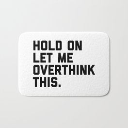 Hold On, Overthink This (White) Funny Quote Bath Mat | Paranoid, Negativethoughts, Trendy, Anxious, Depressed, Humour, Relationships, Fuss, Anxiety, Odd 