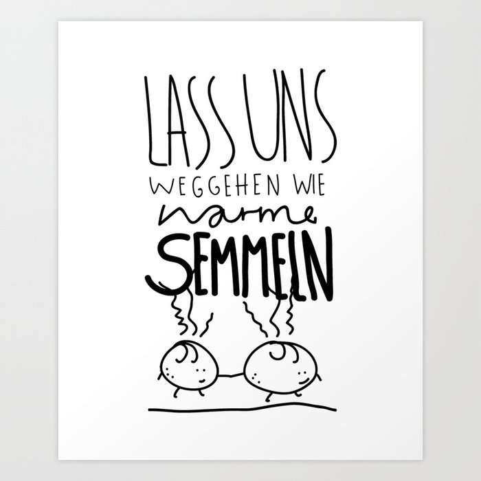 Lass uns weggehen wie warme Semmeln Art Print