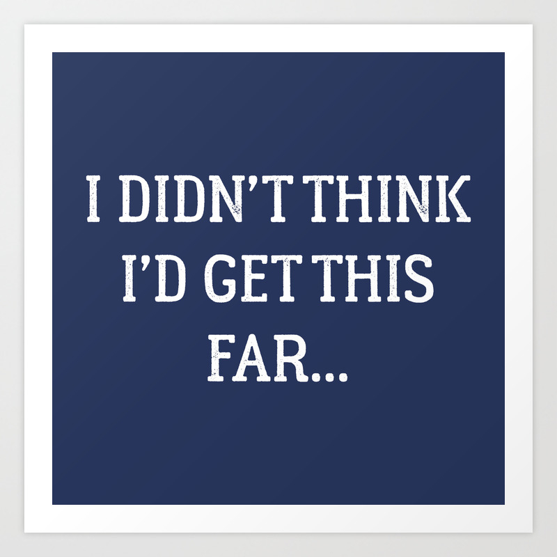 I Didn T Think I D Get This Far Art Print By Vectorplanet Society6