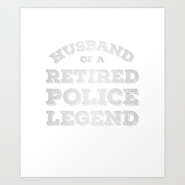 Husband Of A Retired Police Legend Retirement Gift Idea Art Print | Saying, Policeman, Present, Minute, Proud, Pension, Retiring, Phrase, Retirementparty, Slogan 