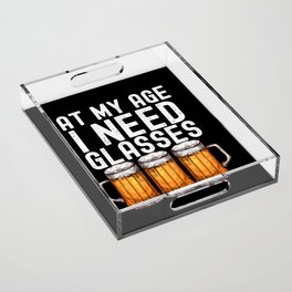 At My Age I Need Glasses Funny Beer Acrylic Tray