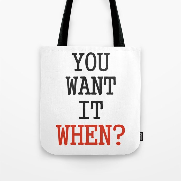 You want it when? Tote Bag