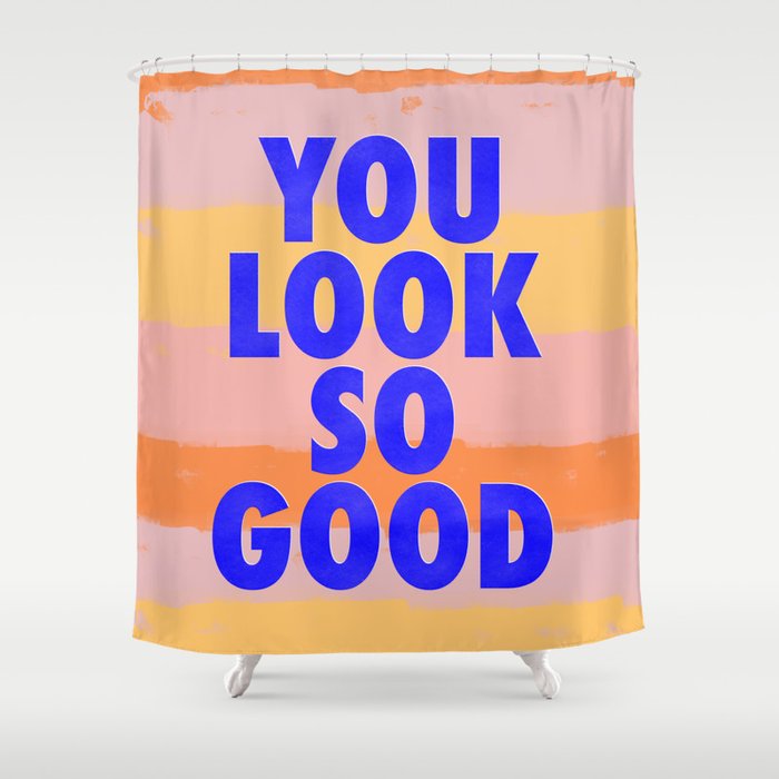 You Look So Good Shower Curtain