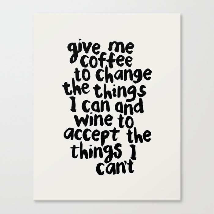 Give Me Coffee to Change the Things I Can and Wine to Accept the Things I Can't Canvas Print