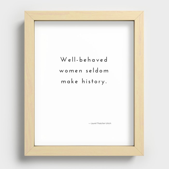 Well-behaved women seldom make history. Recessed Framed Print
