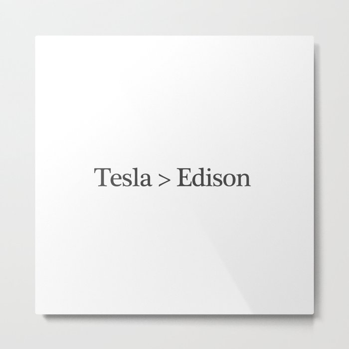 Tesla > Edison,  1 Metal Print