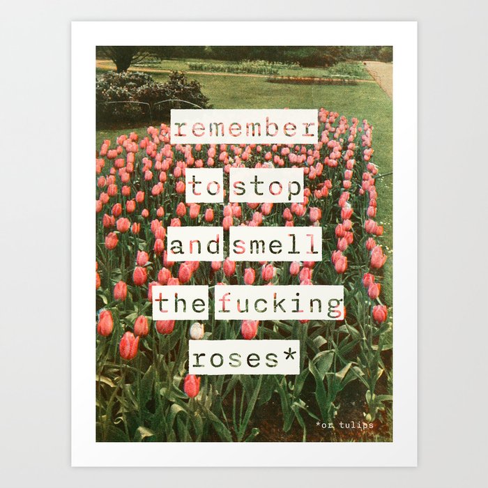 Remember to stop and smell the roses Art Print
