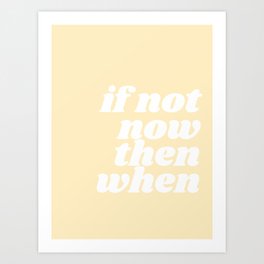 if now now then when Art Print