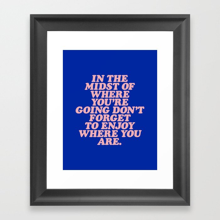 In The Midst Of Where You’re Going Don’t Forget To Enjoy Where You Are 0027A2 Framed Art Print