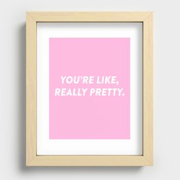 You're Like, Really Pretty. Recessed Framed Print