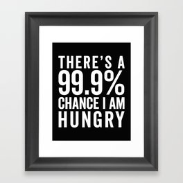 99% Chance I Am Hungry Funny Sarcastic Food Quote Framed Art Print