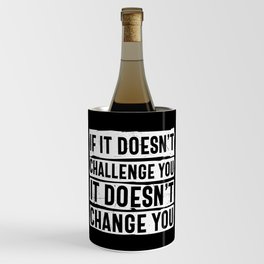If It Doesn't Challenge You It Doesn't Change You Wine Chiller