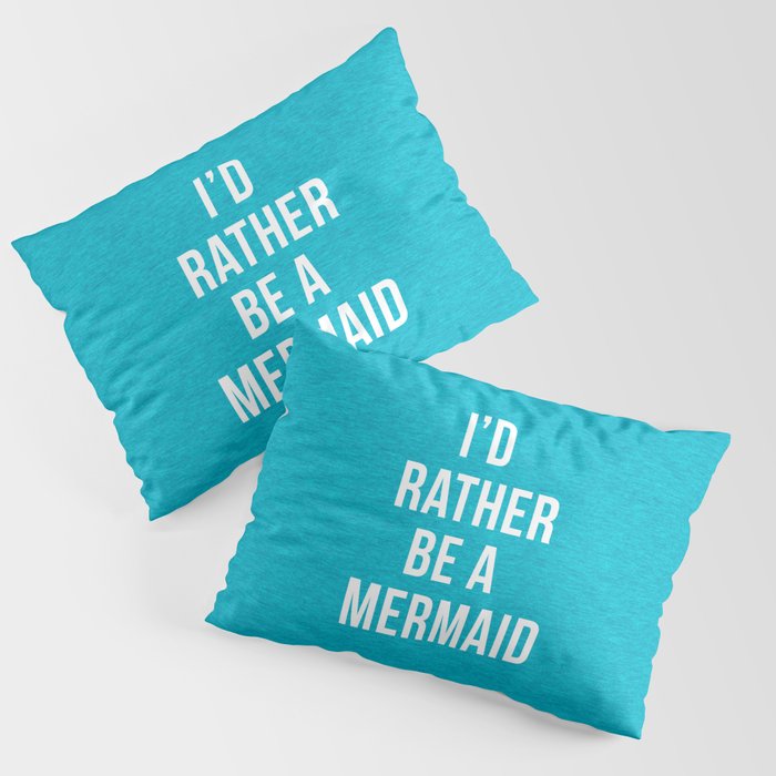 Rather Be A Mermaid Funny Quote Pillow Sham