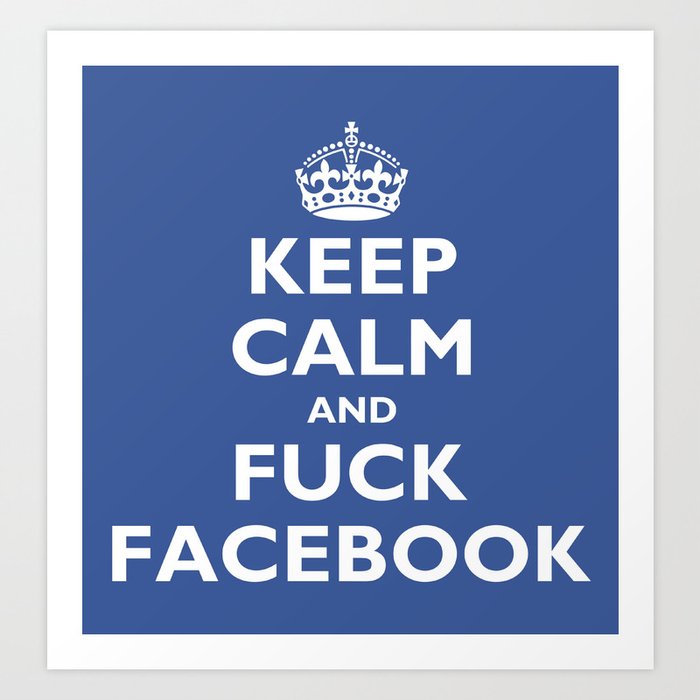 keep-calm-and-fuck-facebook-prints.jpg