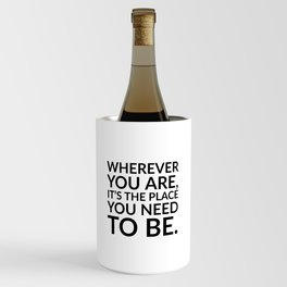 Wherever you are, it’s the place you need to be. - Zen Quotes Wine Chiller