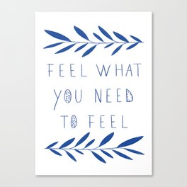 Feel what you need to feel Canvas Print