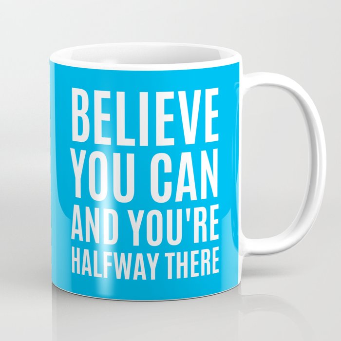 BELIEVE YOU CAN AND YOU'RE HALFWAY THERE (CYAN) Coffee Mug