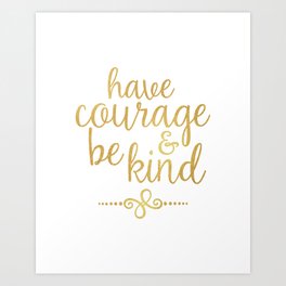 "Have Courage & Be Kind" Art Print