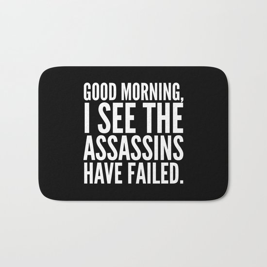 Good morning, I see the assassins have failed. (Black) Bath Mat