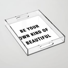 Be your own kind of beautiful Acrylic Tray