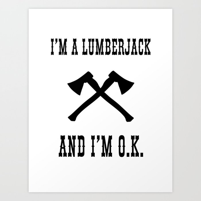 I'm a Lumberjack.... Art Print