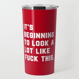 Look A Lot Like Fuck This (Red) Funny Sarcastic Quote Travel Mug
