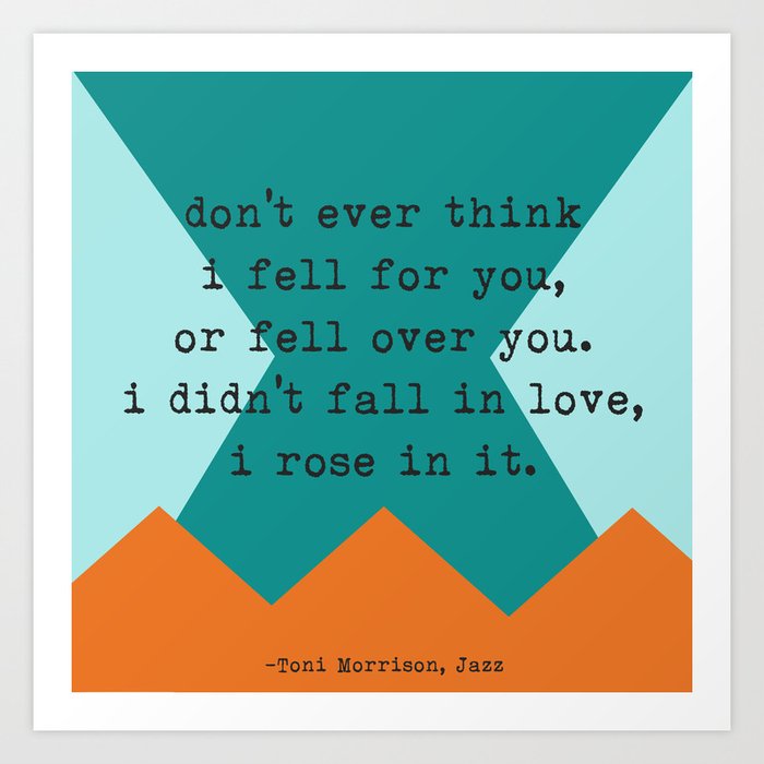 "Don't Ever Think I Fell for You" Toni Morrison Love Quote Art Print
