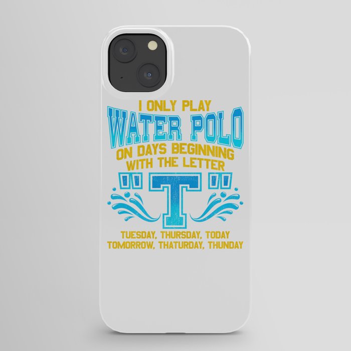 I Only Play Water Polo On Days Beginning With T iPhone Case by The  Perfect Presents