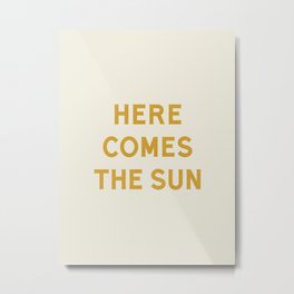 Here comes the sun Metal Print | Graphicdesign, Sunny, Feelgood, Quote, Herecomesthesun, Summertime, Typographic, Yellow, Positivity, Summer 