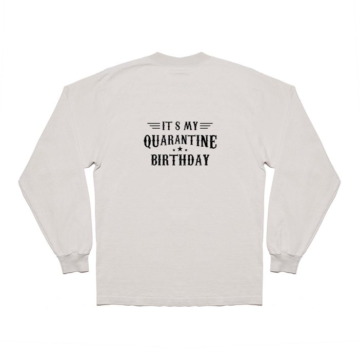 It s my Quarantine Birthday Quarantine Long Sleeve T Shirt by