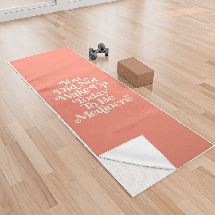 You Did Not Wake Up Today To Be Mediocre Yoga Towel