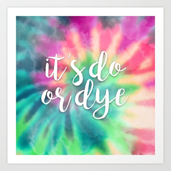 It's Do Or Dye Art Print