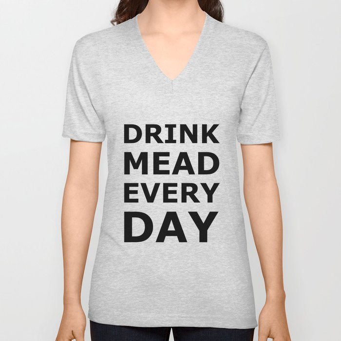 Drink Mead Every Day V Neck T Shirt