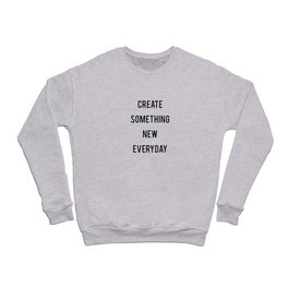 Create Something New Everyday Crewneck Sweatshirt