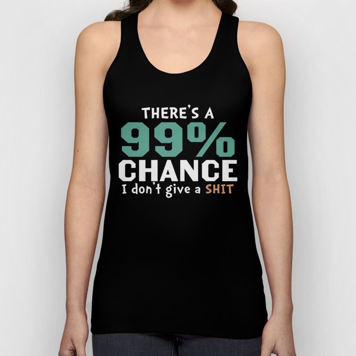 There's A 99 Percent Chance I Don't Give A Shit Tank Top