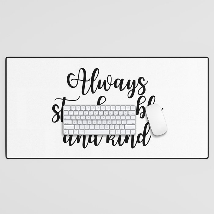 Always Stay Humble and Kind Desk Mat