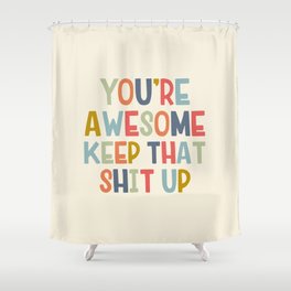 You're Awesome Keep That Shit Up Quote  Shower Curtain
