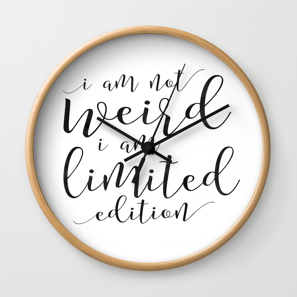 Inspirational Quotes Wall Decor I Am Not Weird I Am Limited Edition Inspirational Wall Clock By Typostore Society6