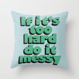 If It's Too Hard Do It Messy Throw Pillow
